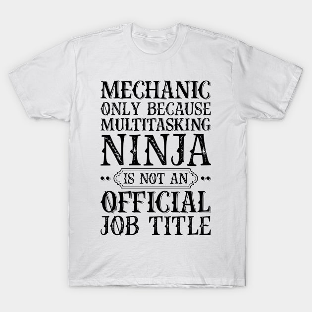 Mechanic Only Because Multitasking Ninja Is Not An Official Job Title T-Shirt by Saimarts